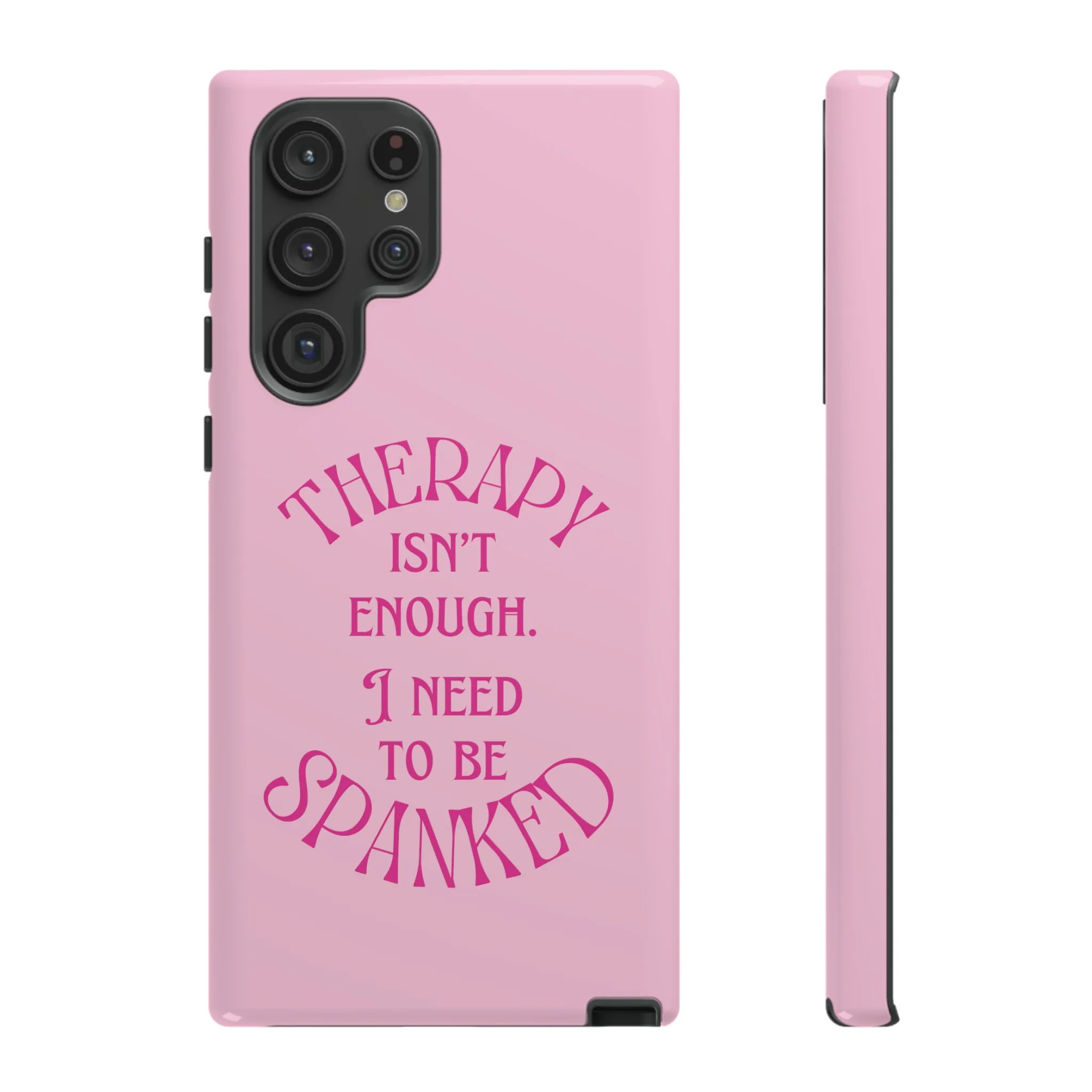 Therapy Isn't Enough I Need to Be Spanked - Pink Phone Case