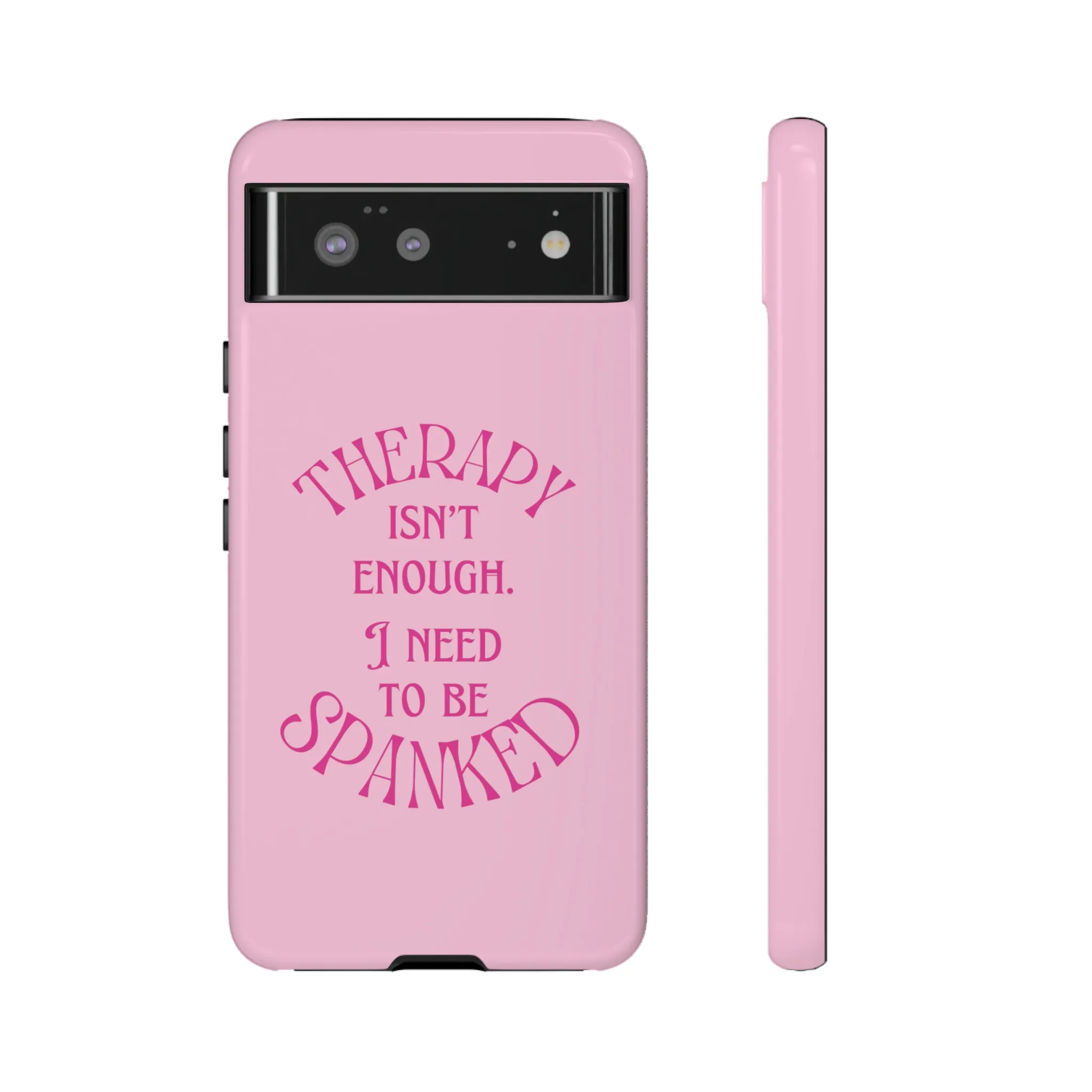 Therapy Isn't Enough I Need to Be Spanked - Pink Phone Case