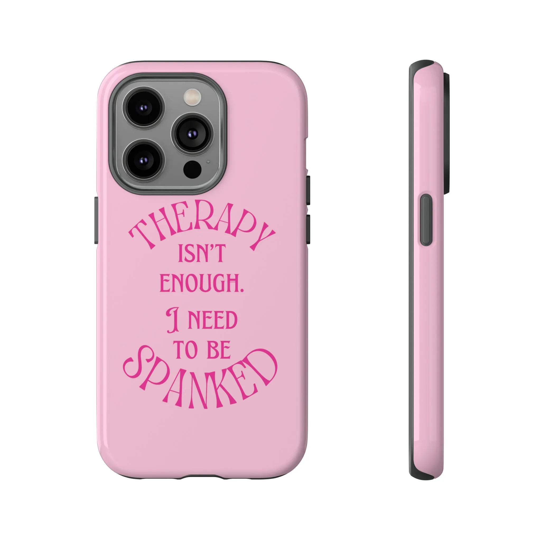 Therapy Isn't Enough I Need to Be Spanked - Pink Phone Case