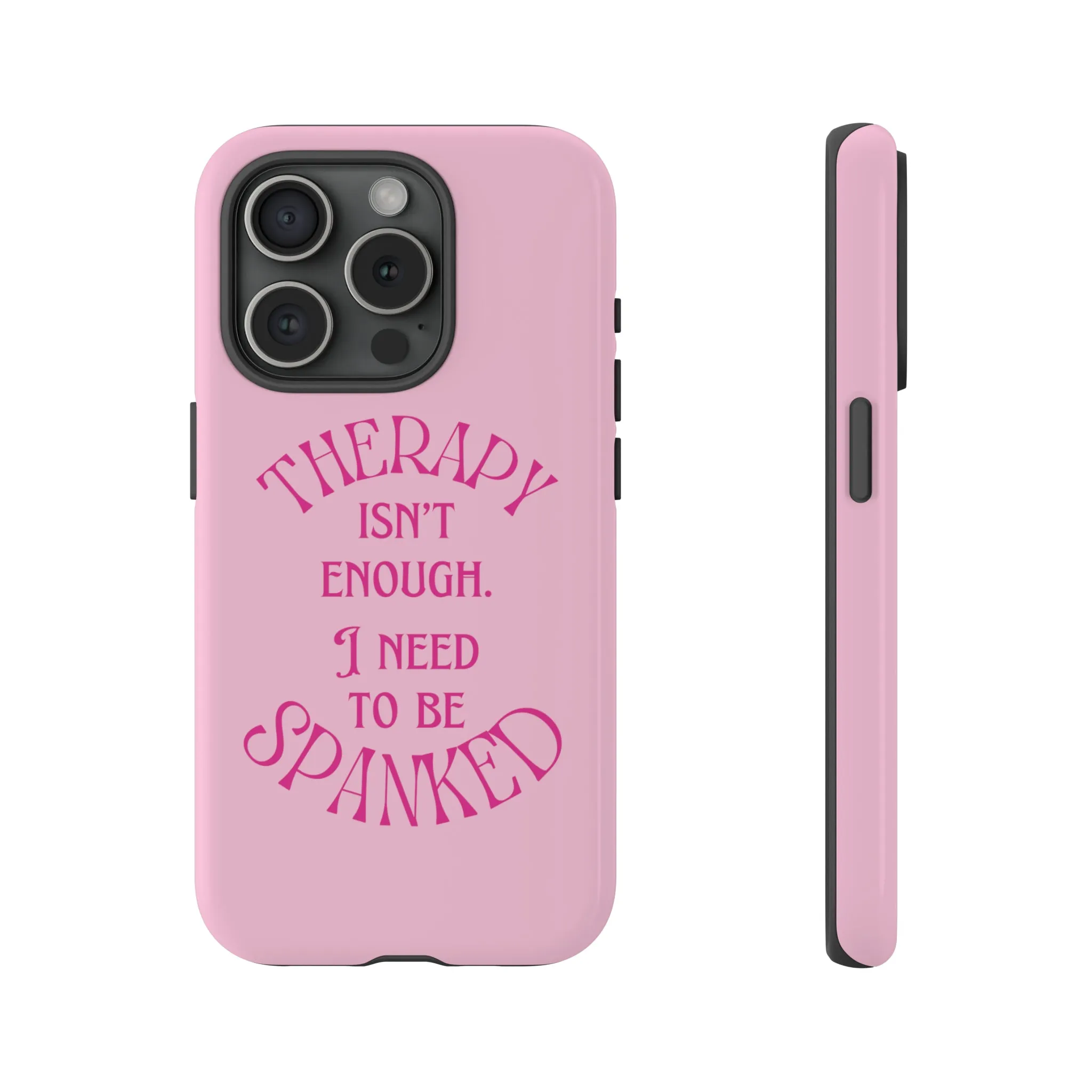 Therapy Isn't Enough I Need to Be Spanked - Pink Phone Case