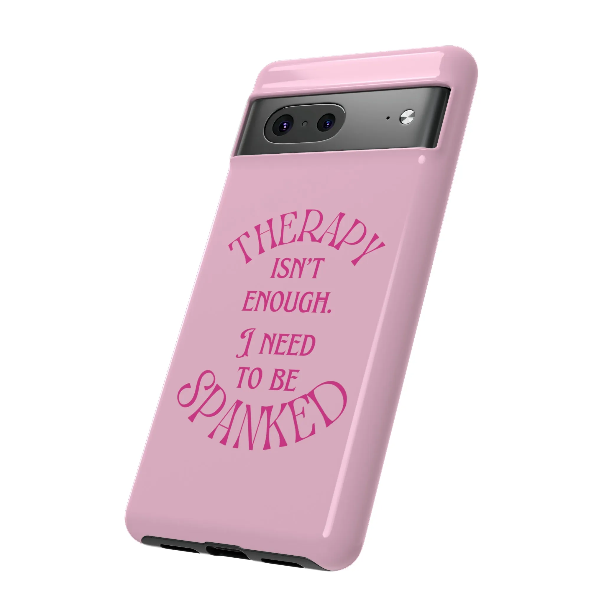 Therapy Isn't Enough I Need to Be Spanked - Pink Phone Case