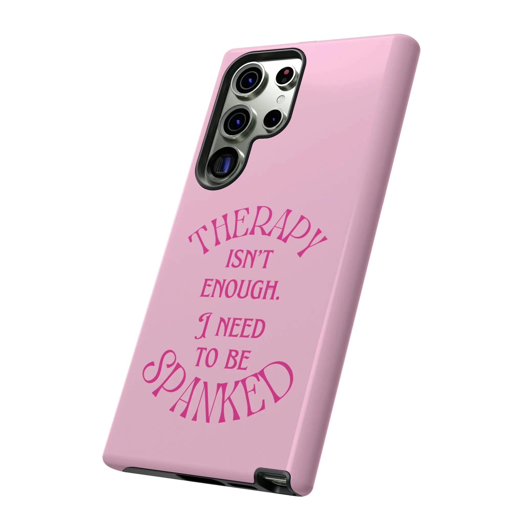 Therapy Isn't Enough I Need to Be Spanked - Pink Phone Case