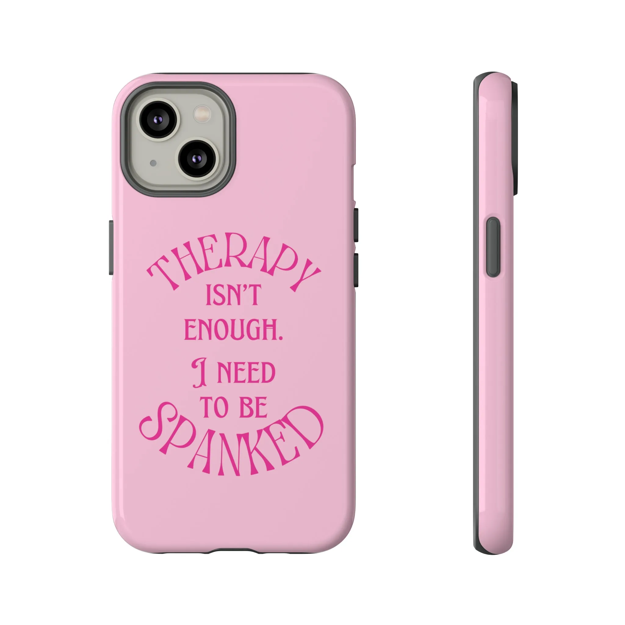 Therapy Isn't Enough I Need to Be Spanked - Pink Phone Case