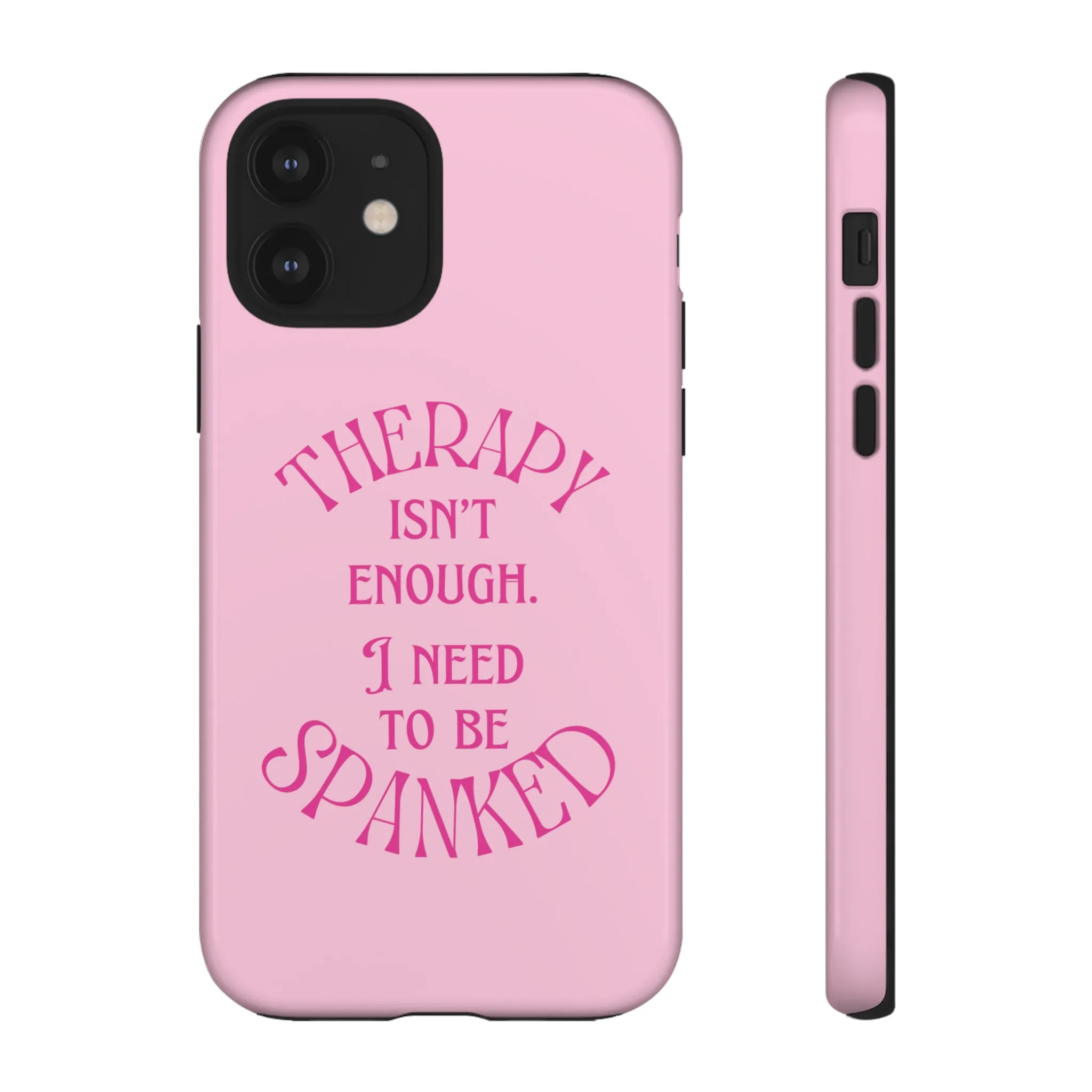 Therapy Isn't Enough I Need to Be Spanked - Pink Phone Case