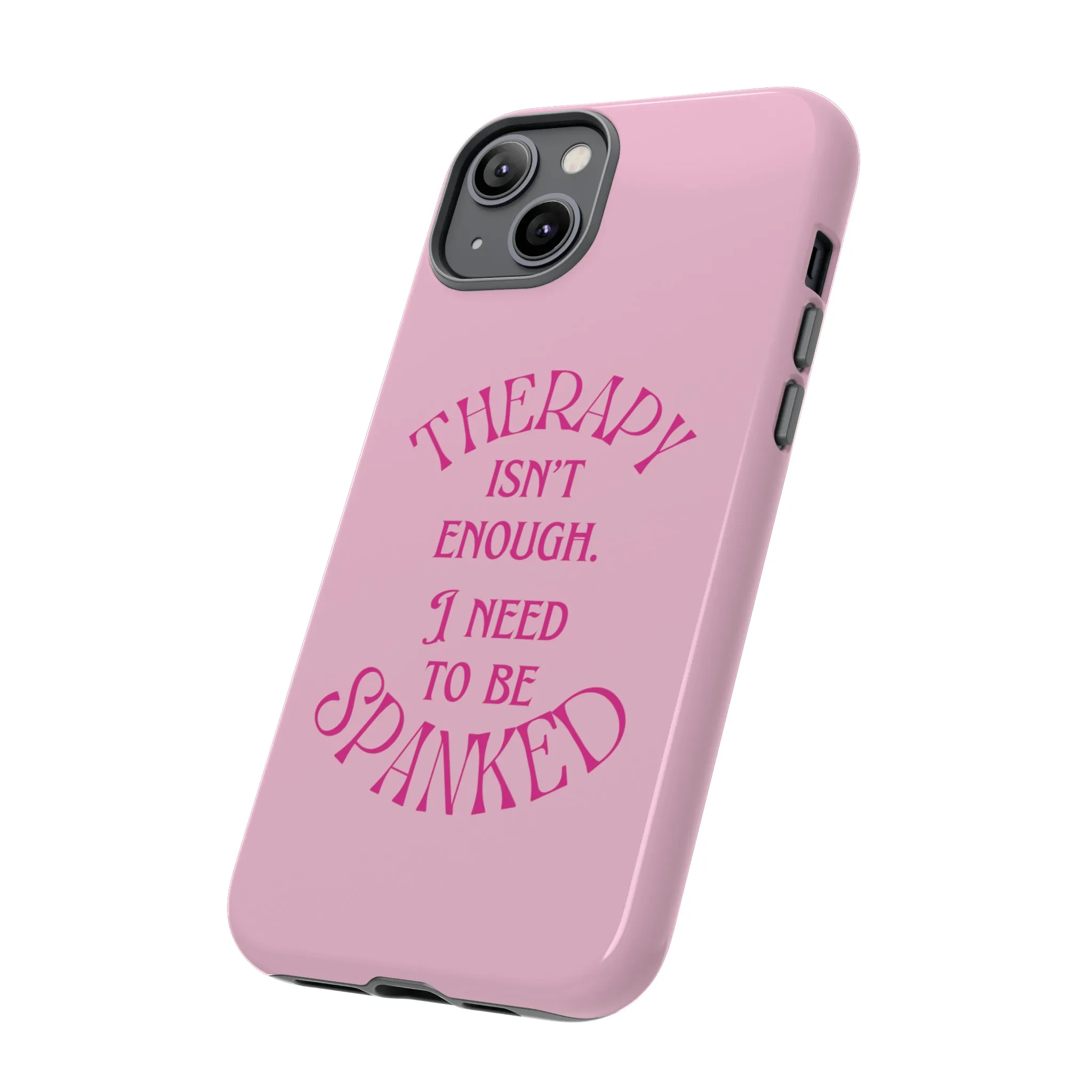 Therapy Isn't Enough I Need to Be Spanked - Pink Phone Case