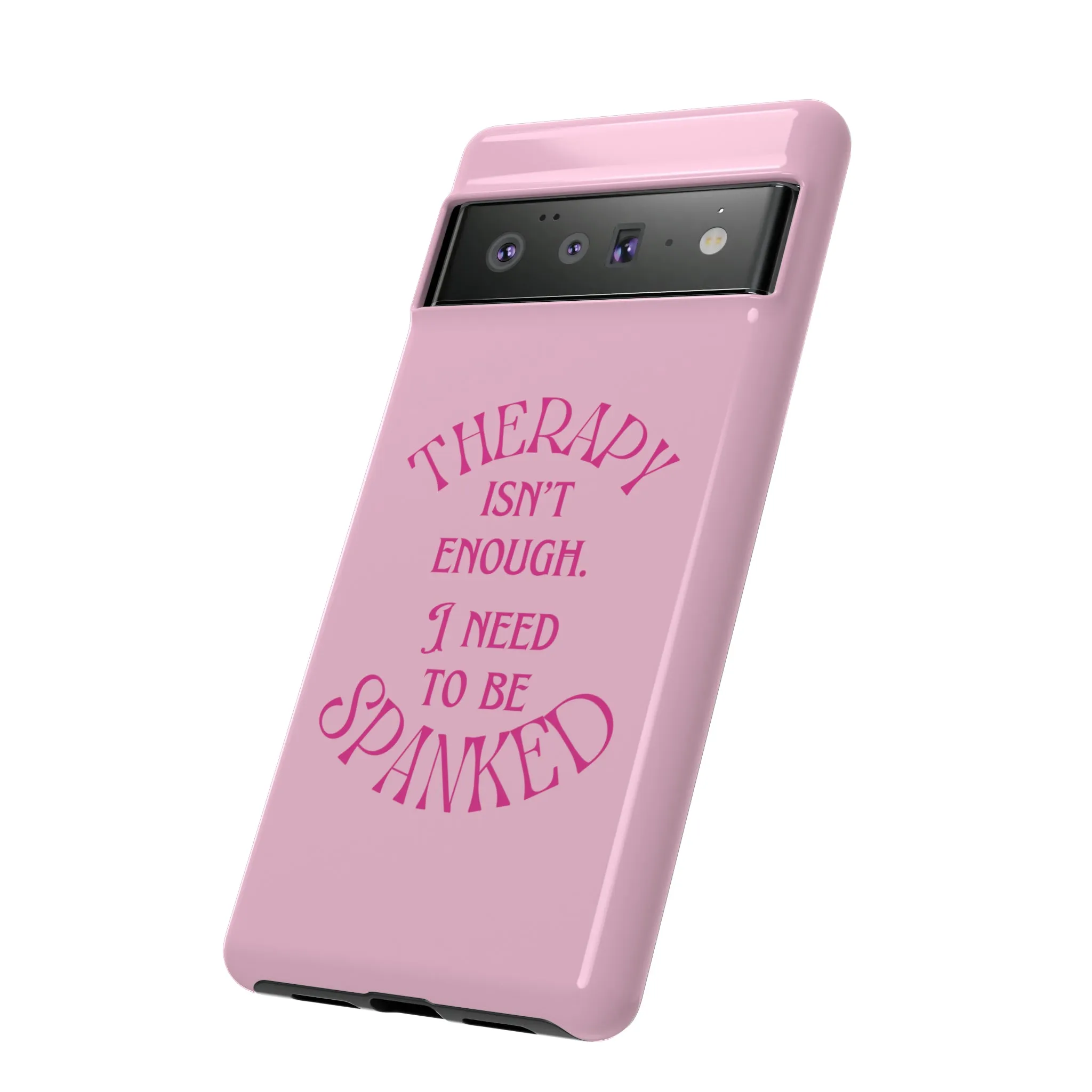 Therapy Isn't Enough I Need to Be Spanked - Pink Phone Case