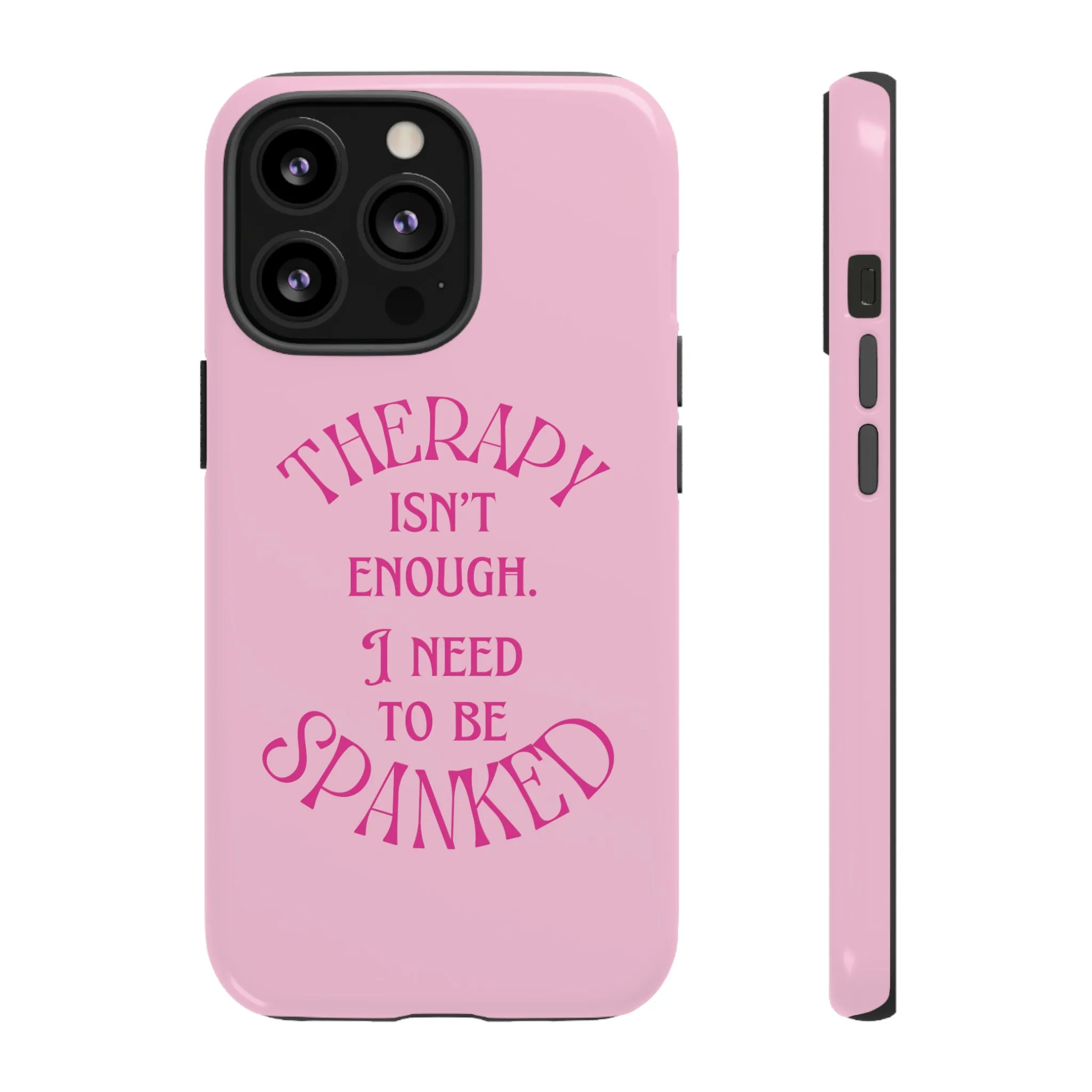 Therapy Isn't Enough I Need to Be Spanked - Pink Phone Case