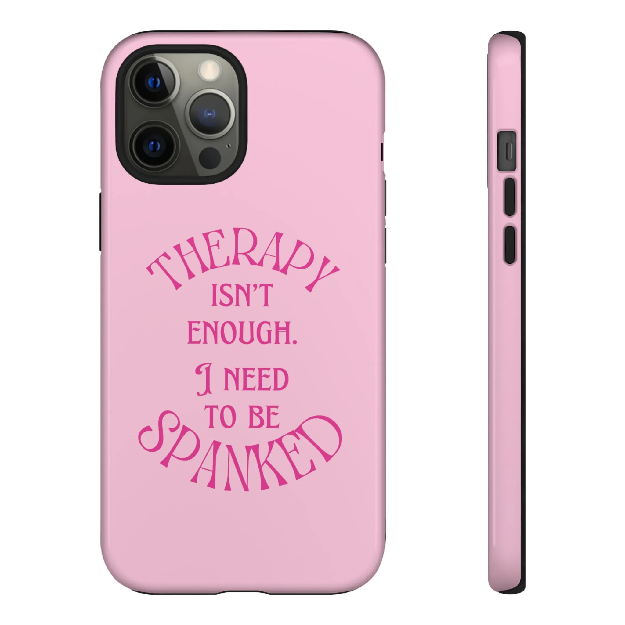 Therapy Isn't Enough I Need to Be Spanked - Pink Phone Case