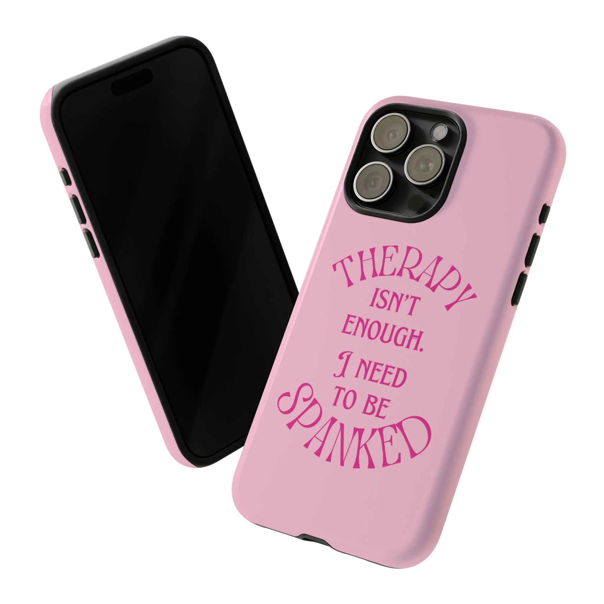 Therapy Isn't Enough I Need to Be Spanked - Pink Phone Case