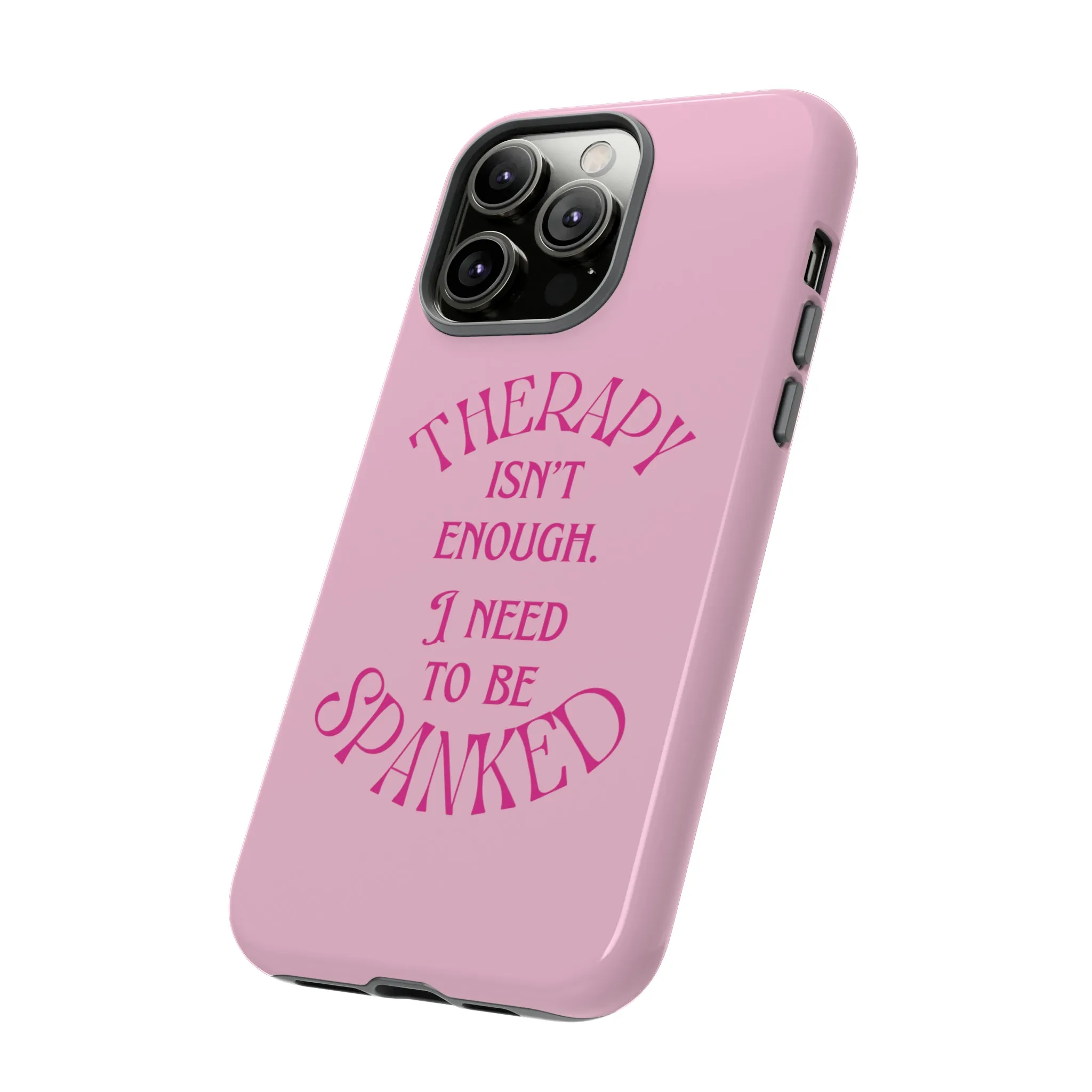 Therapy Isn't Enough I Need to Be Spanked - Pink Phone Case