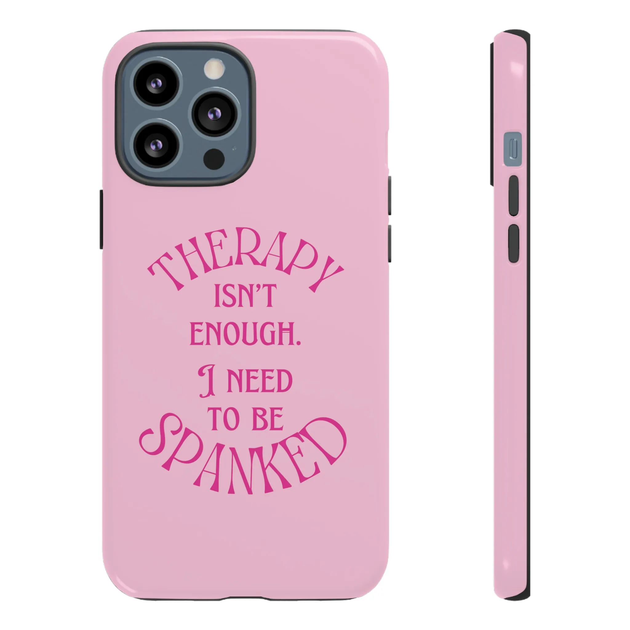 Therapy Isn't Enough I Need to Be Spanked - Pink Phone Case